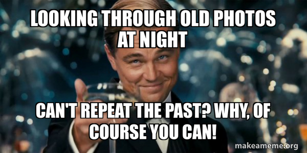 Looking through old photos at night Can't repeat the past? Why, of ...