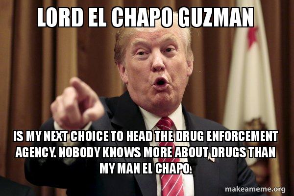 lord el chapo guzman is my next choice to head the drug enforcement lord el chapo lord el chapo guzman is my next choice to head the drug enforcement
