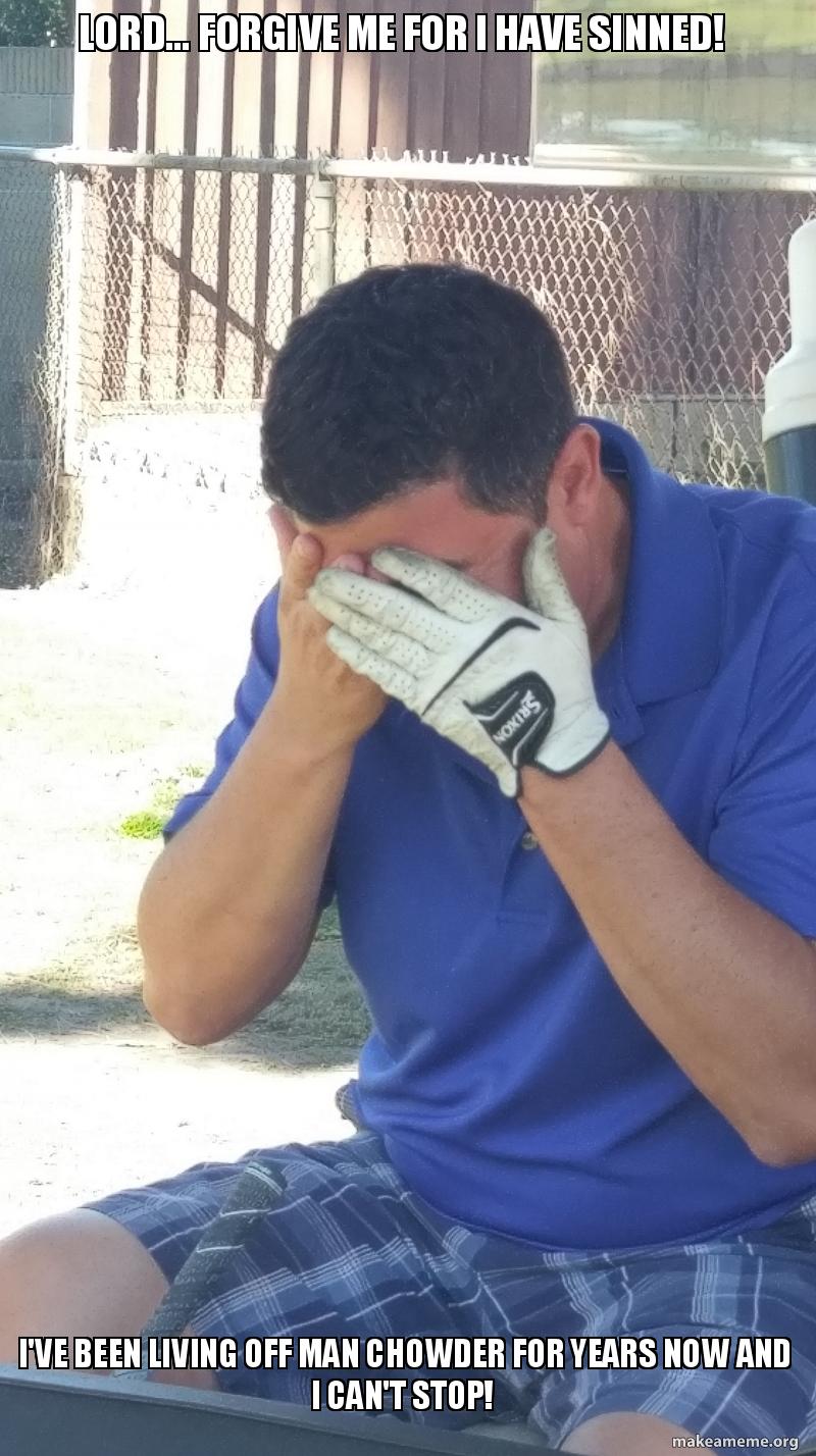 Lord Forgive Me For I Have Sinned I Ve Been Living Off Man Chowder For Years Now And I Can T Stop Make A Meme