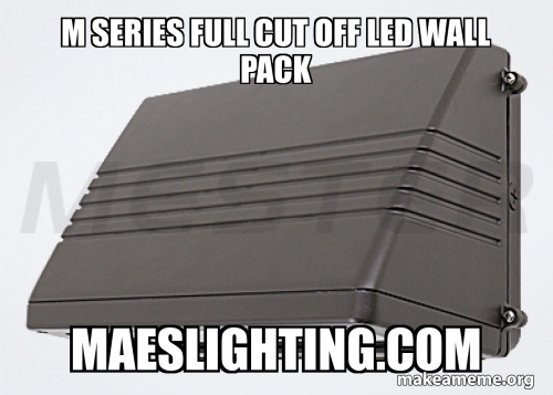 Led Strip Meme M SERIES FULL CUT OFF LED WALL PACK maeslighting.com Meme Generator