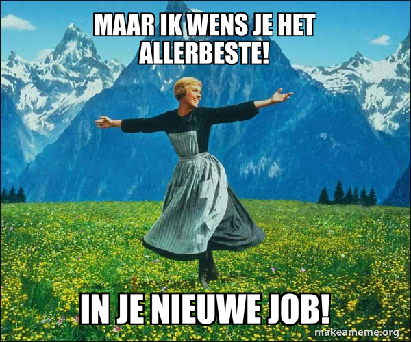 Maar ik wens je het allerbeste! in je nieuwe job! - Sound of Music Meme