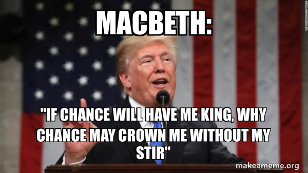 Macbeth: "If chance will have me king, why chance may crown me without ...