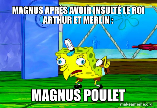 Magnus après avoir insulté le roi Arthur et Merlin : Magnus Poulet ...
