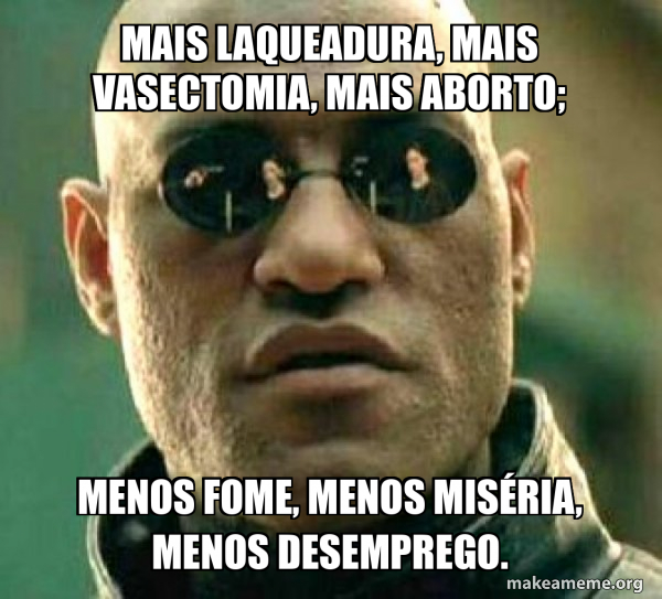 Mais laqueadura, mais vasectomia, mais aborto; menos fome, menos