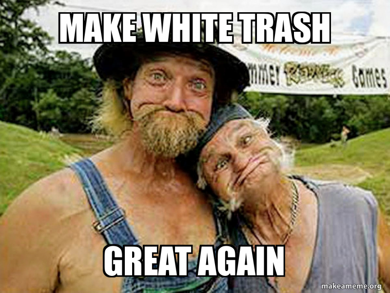 Make White Trash Great Again Make A Meme