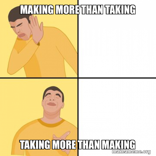 making more than taking taking more than making Meme Generator