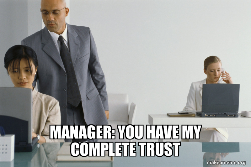 Manager: You have my complete trust Meme Generator