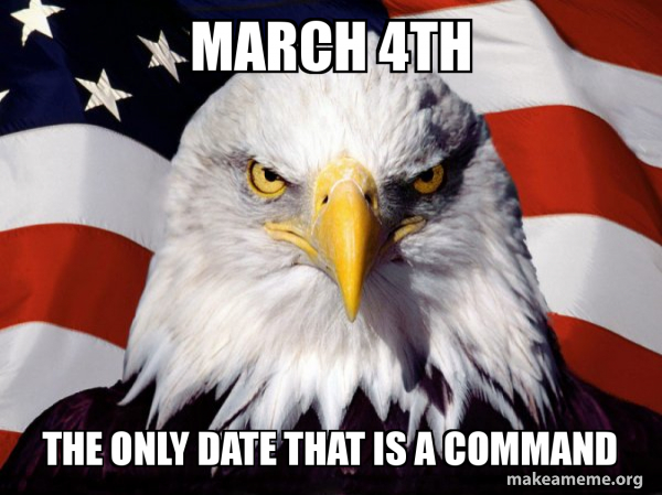 March 4th the only date that is a command - American Pride Eagle Meme ...
