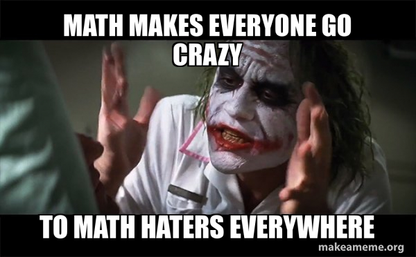math makes everyone go crazy to math haters everywhere - Everyone Loses ...