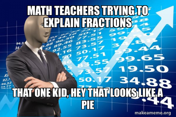 Math teachers trying to explain fractions that one kid, hey that looks ...