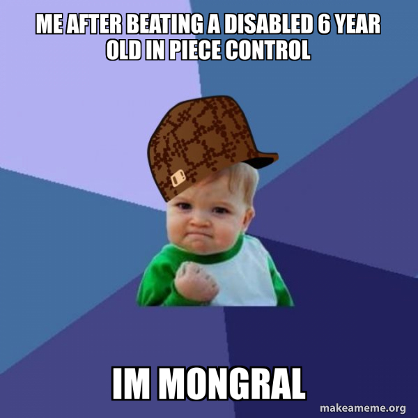 me after beating a disabled 6 year old in piece control im mongral ...