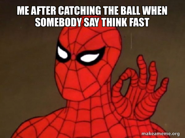 me after catching the ball when somebody say think fast - Spiderman ...