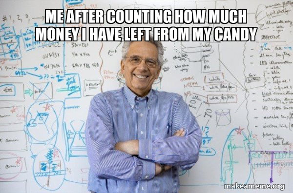 Me after counting how much money i have left from my candy - Good Guy ...