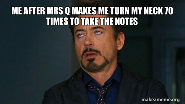 Me after Mrs Q makes me turn my neck 70 times to take the notes - Tony ...