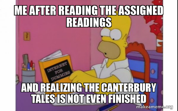 Me after reading the assigned readings and realizing the Canterbury ...