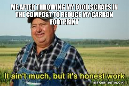 Compost Alert Meme Me after throwing my food scraps in the compost to reduce my carbon ...