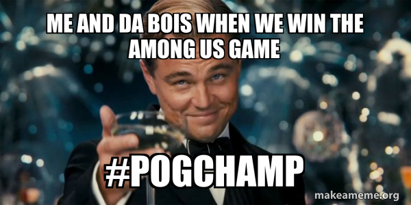 me and da bois when we win the among us game #pogchamp - Great Gatsby ...