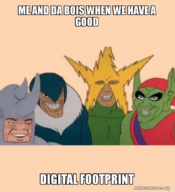 Me and Da Bois when we have a good Digital Footprint - Me and the Boys ...