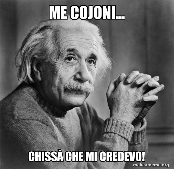 ME COjoni... ChissÃ Che Mi CREDEVO! - Serious Albert Einstein Meme ...