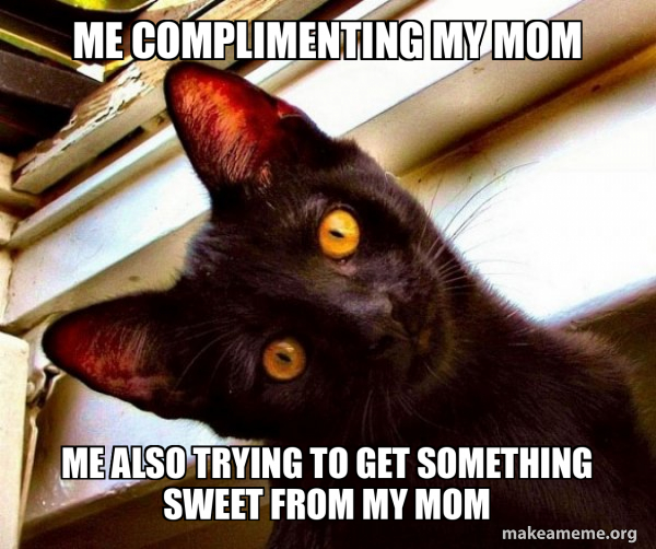 Me complimenting my mom Me also trying to get something sweet from my