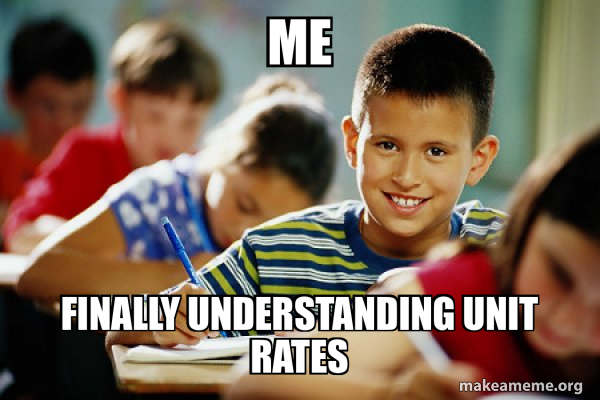 ME finally understanding unit rates - Scumbag Student Meme Generator