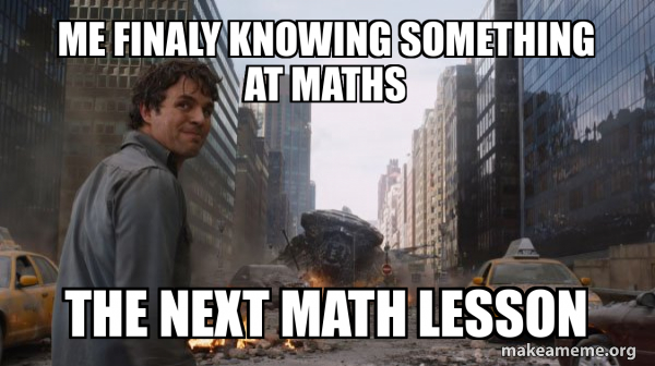 Me Finaly knowing something at maths The next Math Lesson - That's My ...