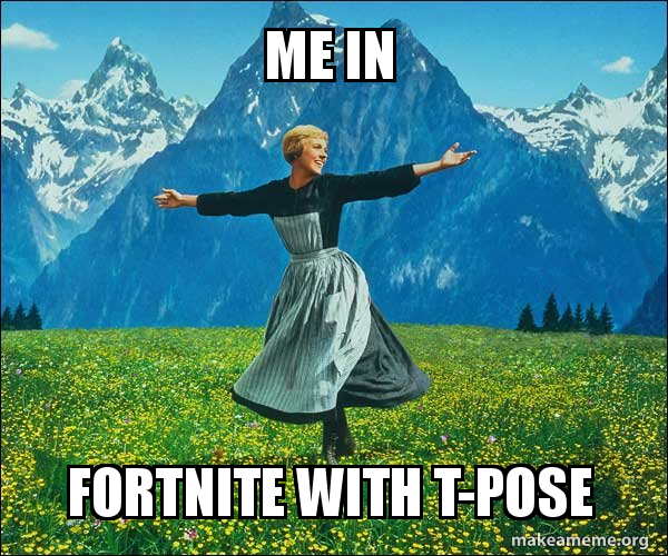 Me in Fortnite with T-Pose - Sound of Music Meme Generator