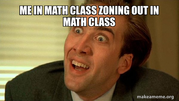 Me Math Meme me in math class zoning out in math class - Sarcastic Nicholas Cage ...