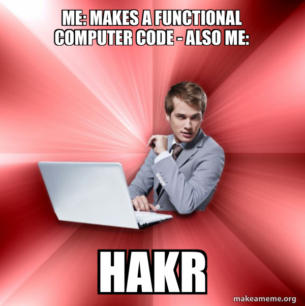 Me: makes a functional computer code - Also Me: Hakr - Overly Suave IT ...