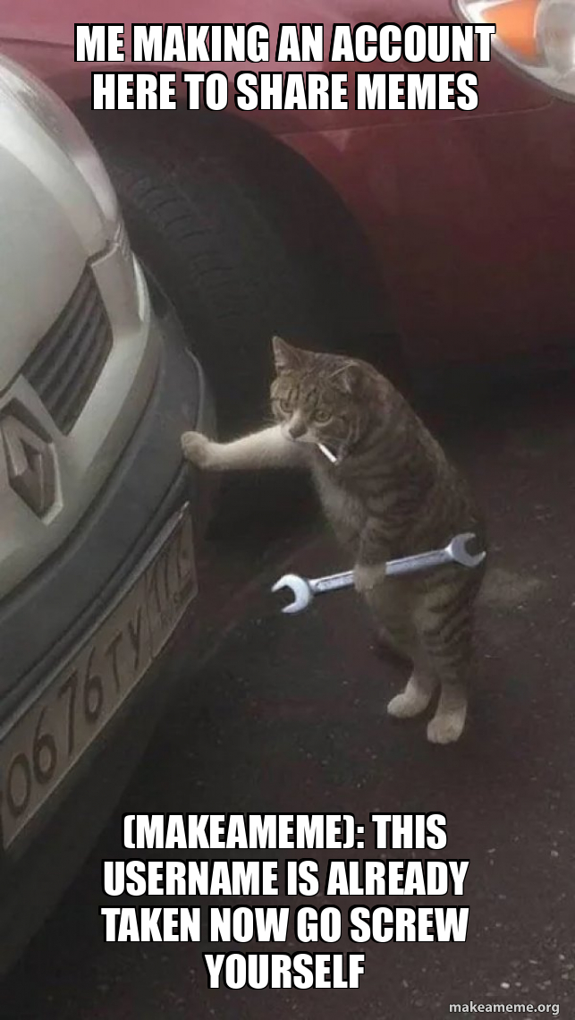 Me making an account here to share memes (MAKEAMEME): This username is ...