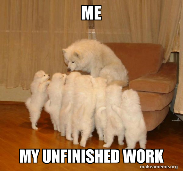 Me My Unfinished Work - Storytelling Dog Meme Generator