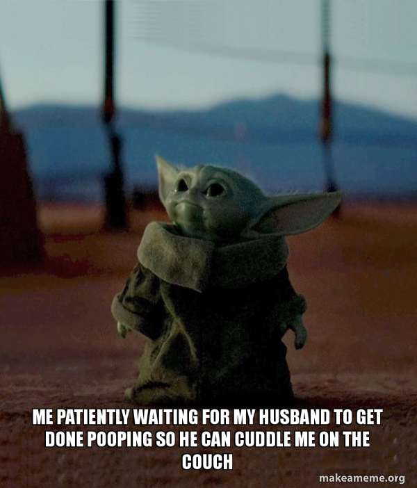 Me Patiently Waiting For My Husband To Get Done Pooping So He Can