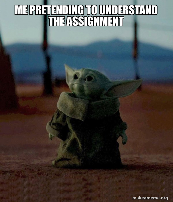 Me pretending to understand the assignment Baby Yoda Meme Generator