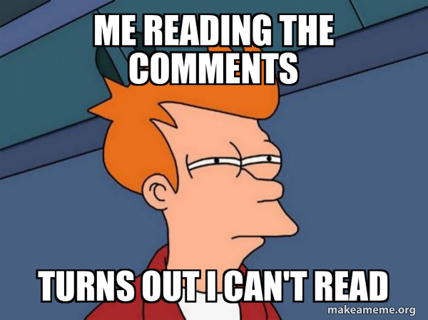 me reading the comments turns out I can't read - Futurama Fry | Make a Meme