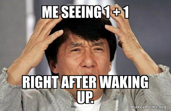 Me seeing 1 + 1 right after waking up. - Jackie Chan Why? Meme Generator