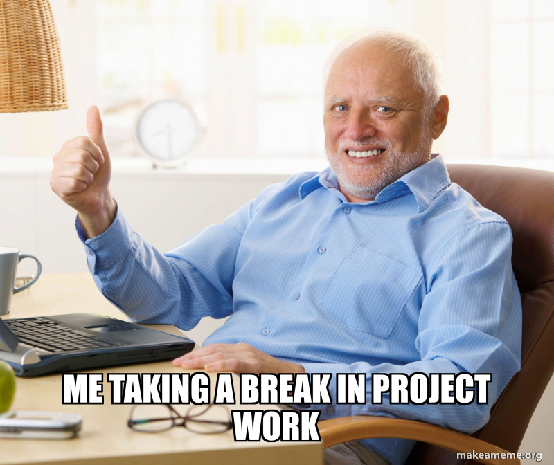 Me taking a break in Project Work Meme Generator