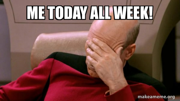 Me Today All Week! - Picard Facepalm Meme Generator