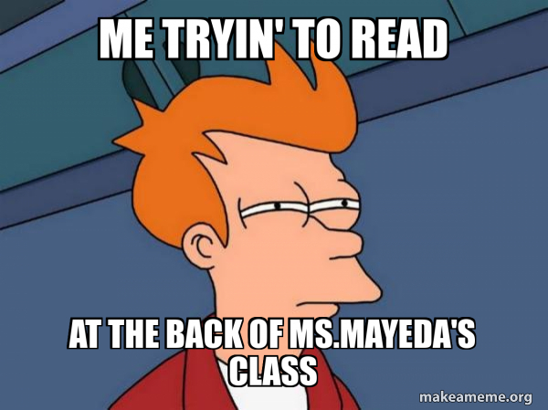Me tryin' to read at the back of Ms.Mayeda's class - Futurama Fry Meme ...