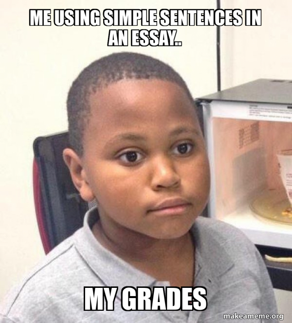 Me using simple sentences in an essay.. My grades - Minor Mistake ...