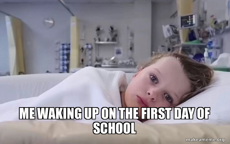 me waking up on the first day of school Meme Generator
