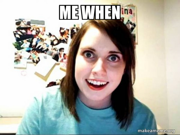 Overly Attached GirlFriend meme