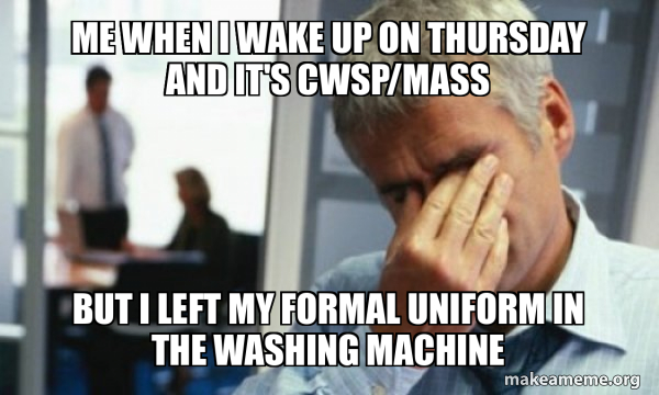 Thursday Problems Me when I wake up on Thursday and it's cwsp/mass But I left my formal ...