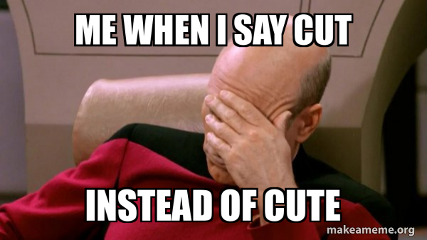 Me when I say cut Instead of cute - Picard Facepalm Meme Generator