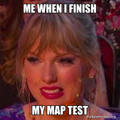 me when i finish my map test Meme Generator