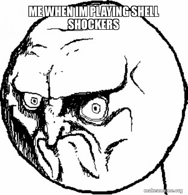 me when im playing shell shockers - No Rage Face Meme Generator