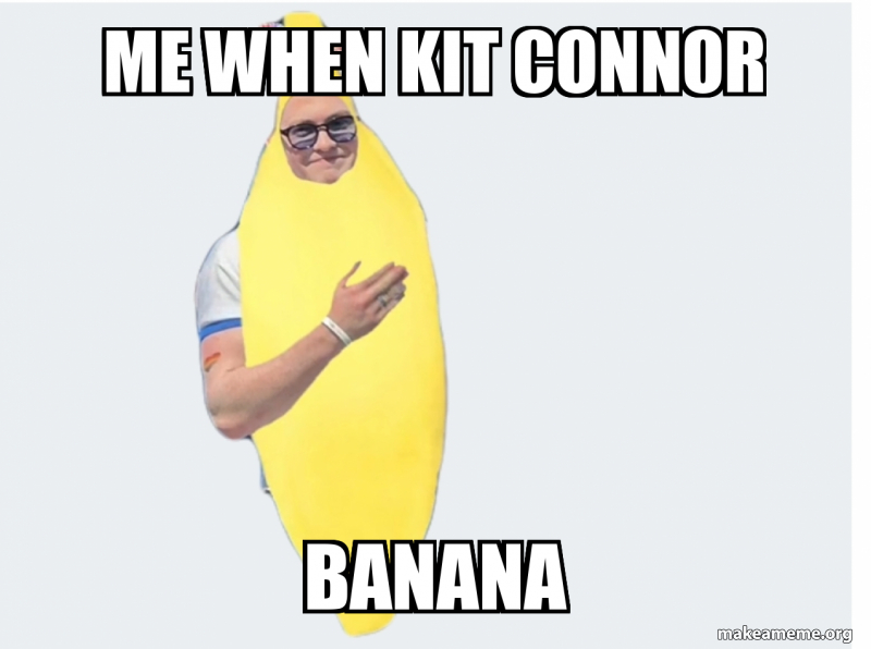 Me when kit connor Banana Meme Generator