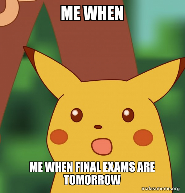 Final Text Meme Me when Me when final exams are tomorrow - Surprised Pikachu Meme Generator