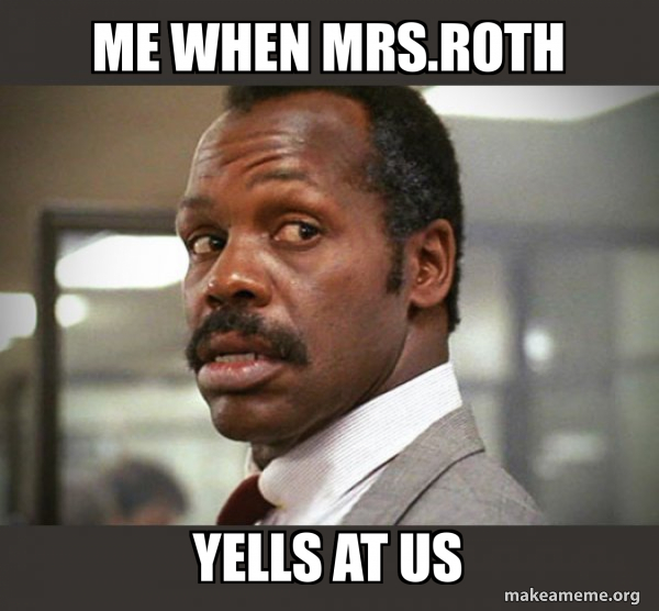 Me when Mrs.Roth yells at us - Getting Too Old for This Shit Meme Generator