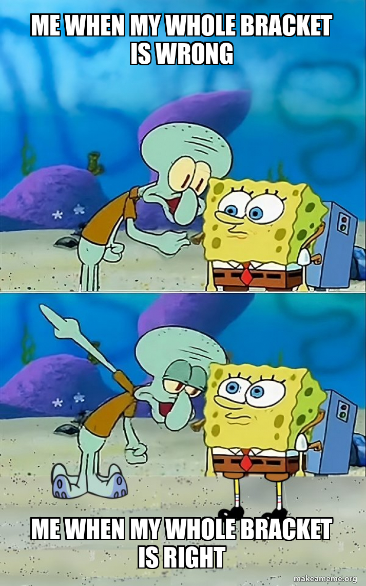 Me when my whole bracket is wrong Me when my whole bracket is right ...