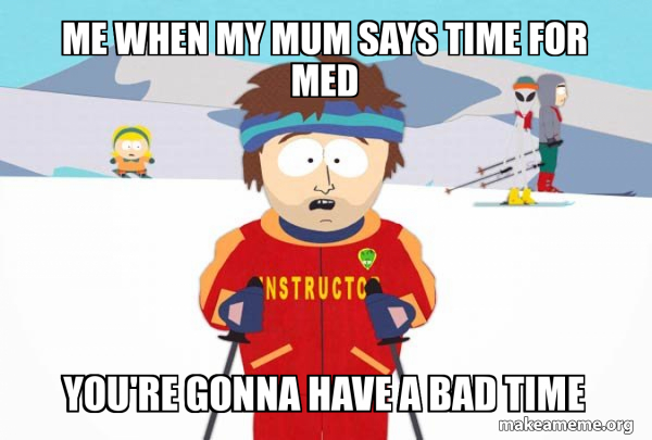 You're Gonna Have a Bad Time (Southpark Ski Instructor) meme